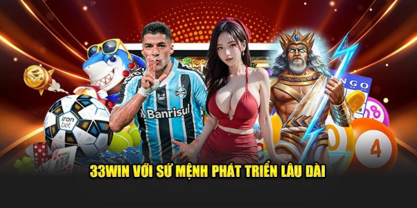 33Win với sứ mệnh phát triển lâu dài