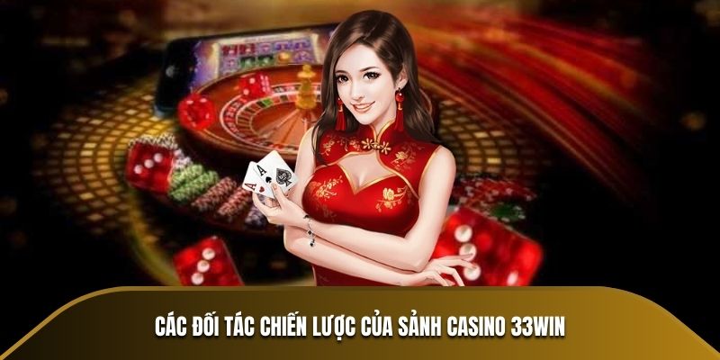 Các đối tác chiến lược của sảnh Casino 33Win