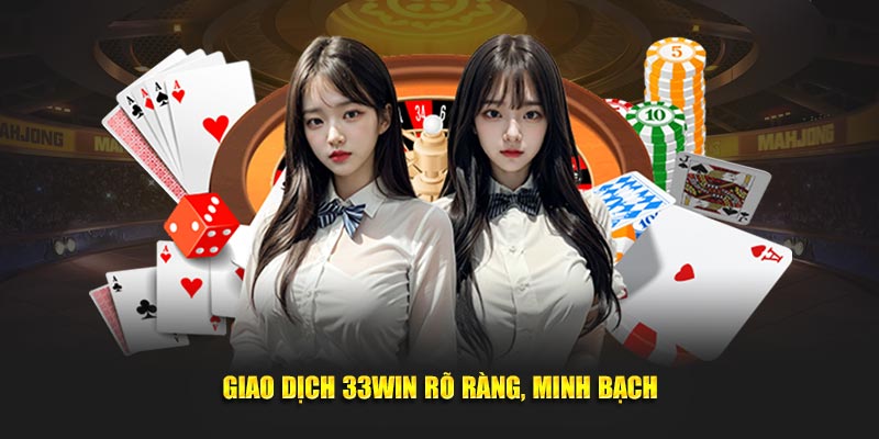 Giao dịch 33Win rõ ràng, minh bạch