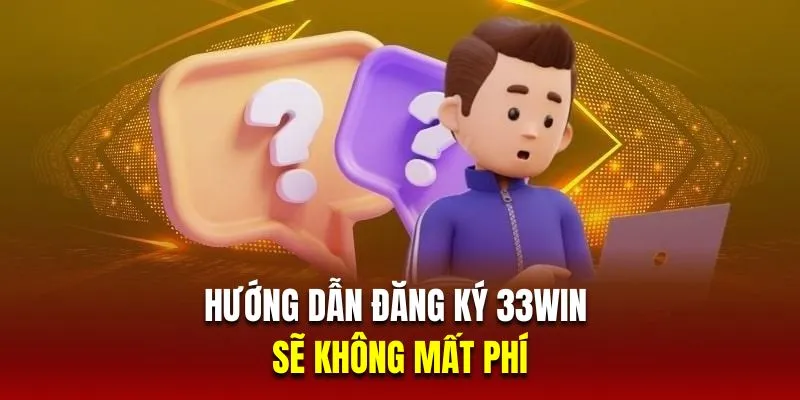 Hướng dẫn đăng ký 33Win sẽ không mất phí