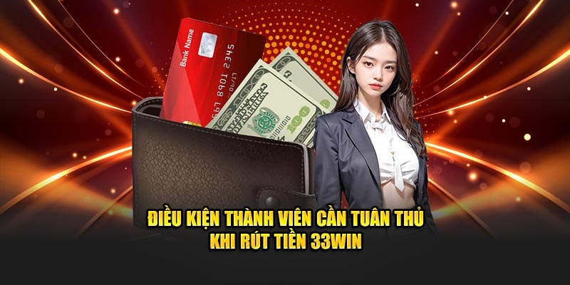 Hướng dẫn rút tiền 33win với điều kiện cụ thể