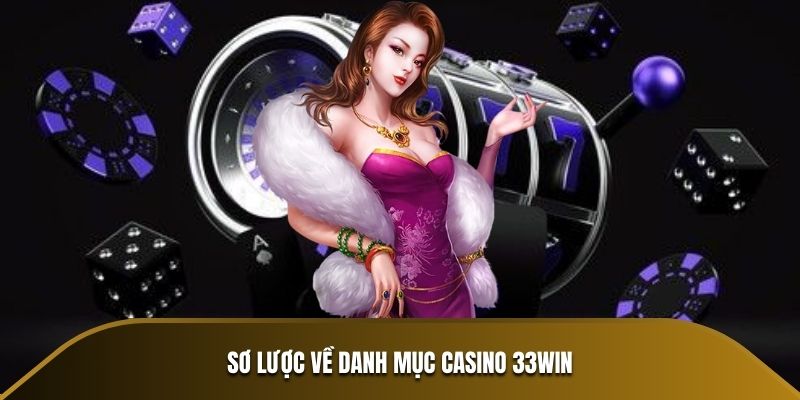 Sơ lược về danh mục Casino 33WIN